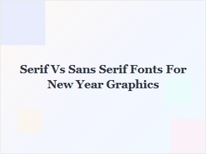 Crafting New Year Graphics: Serif vs Sans Serif Fonts